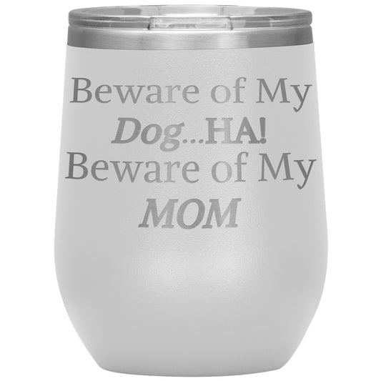 Beware of My Dog...Ha! Beware of My Mom Tumbler