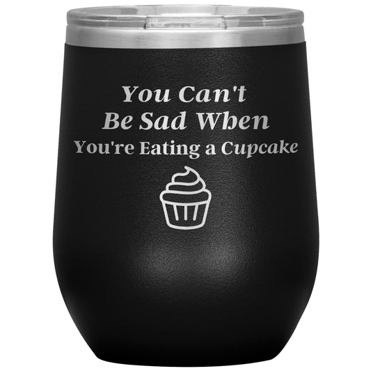 You Can't Be Sad When You're Eating a Cupcake 🧁 Tumbler