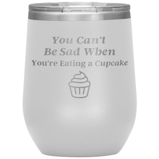 You Can't Be Sad When You're Eating a Cupcake 🧁 Tumbler